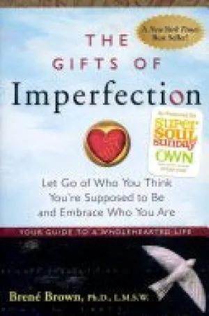 The Gifts of Imperfection: Let Go of Who You Think You're Supposed to be and Embrace Who You are
